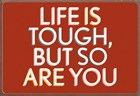 life is tough but so are you